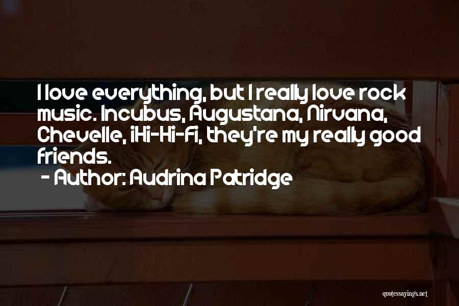 Audrina Patridge Quotes: I Love Everything, But I Really Love Rock Music. Incubus, Augustana, Nirvana, Chevelle, Ihi-hi-fi, They're My Really Good Friends.