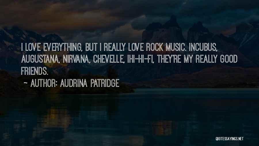 Audrina Patridge Quotes: I Love Everything, But I Really Love Rock Music. Incubus, Augustana, Nirvana, Chevelle, Ihi-hi-fi, They're My Really Good Friends.
