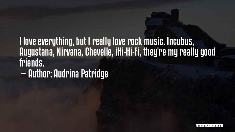 Audrina Patridge Quotes: I Love Everything, But I Really Love Rock Music. Incubus, Augustana, Nirvana, Chevelle, Ihi-hi-fi, They're My Really Good Friends.