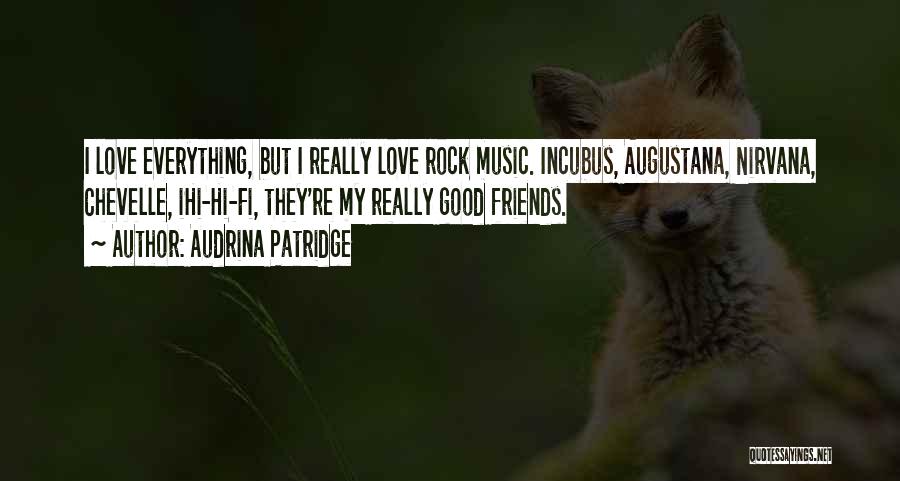 Audrina Patridge Quotes: I Love Everything, But I Really Love Rock Music. Incubus, Augustana, Nirvana, Chevelle, Ihi-hi-fi, They're My Really Good Friends.