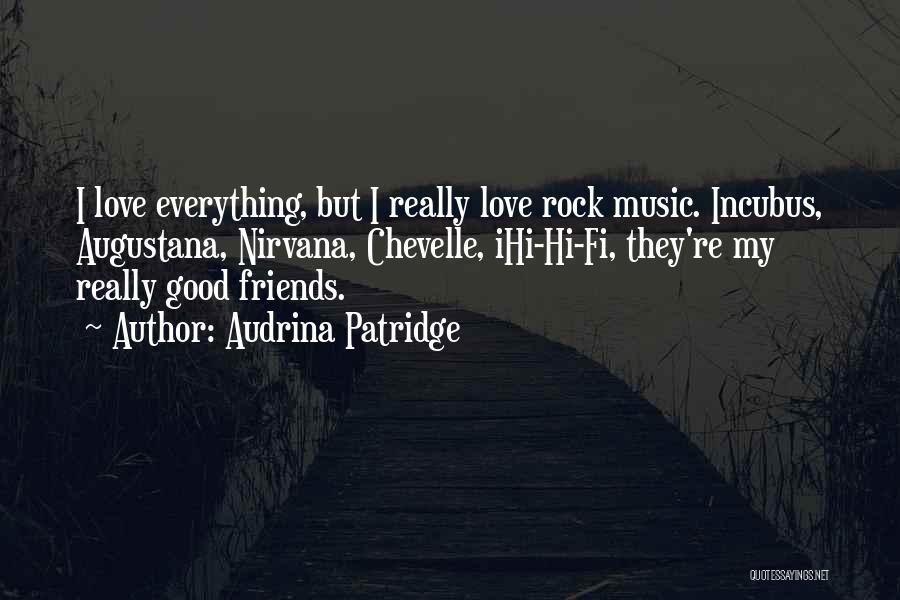 Audrina Patridge Quotes: I Love Everything, But I Really Love Rock Music. Incubus, Augustana, Nirvana, Chevelle, Ihi-hi-fi, They're My Really Good Friends.