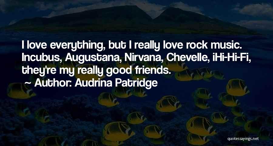 Audrina Patridge Quotes: I Love Everything, But I Really Love Rock Music. Incubus, Augustana, Nirvana, Chevelle, Ihi-hi-fi, They're My Really Good Friends.