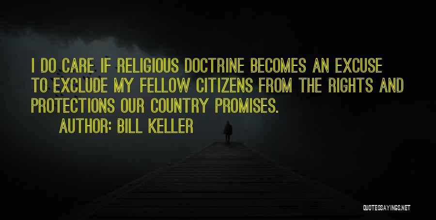 Bill Keller Quotes: I Do Care If Religious Doctrine Becomes An Excuse To Exclude My Fellow Citizens From The Rights And Protections Our
