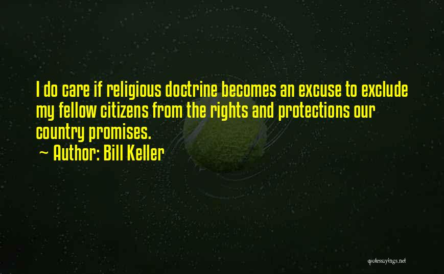 Bill Keller Quotes: I Do Care If Religious Doctrine Becomes An Excuse To Exclude My Fellow Citizens From The Rights And Protections Our