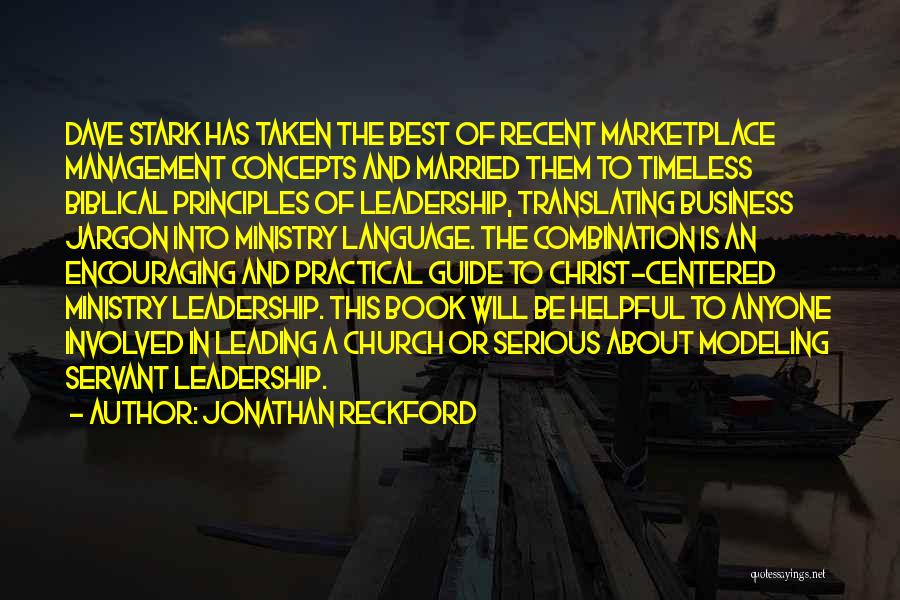 Jonathan Reckford Quotes: Dave Stark Has Taken The Best Of Recent Marketplace Management Concepts And Married Them To Timeless Biblical Principles Of Leadership,
