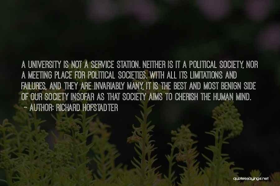 Richard Hofstadter Quotes: A University Is Not A Service Station. Neither Is It A Political Society, Nor A Meeting Place For Political Societies.