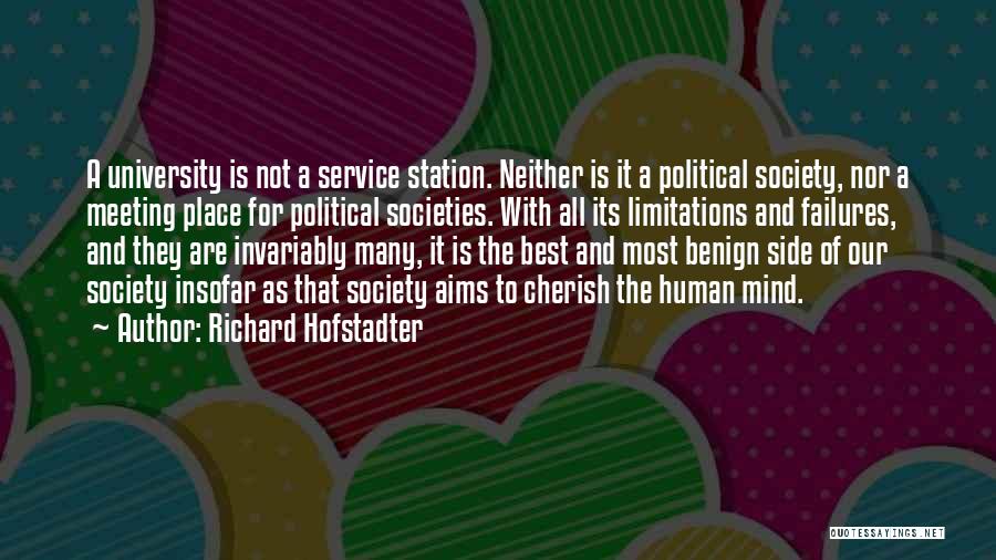 Richard Hofstadter Quotes: A University Is Not A Service Station. Neither Is It A Political Society, Nor A Meeting Place For Political Societies.