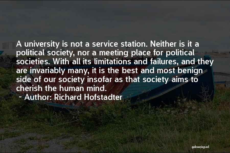 Richard Hofstadter Quotes: A University Is Not A Service Station. Neither Is It A Political Society, Nor A Meeting Place For Political Societies.