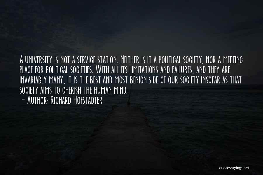 Richard Hofstadter Quotes: A University Is Not A Service Station. Neither Is It A Political Society, Nor A Meeting Place For Political Societies.