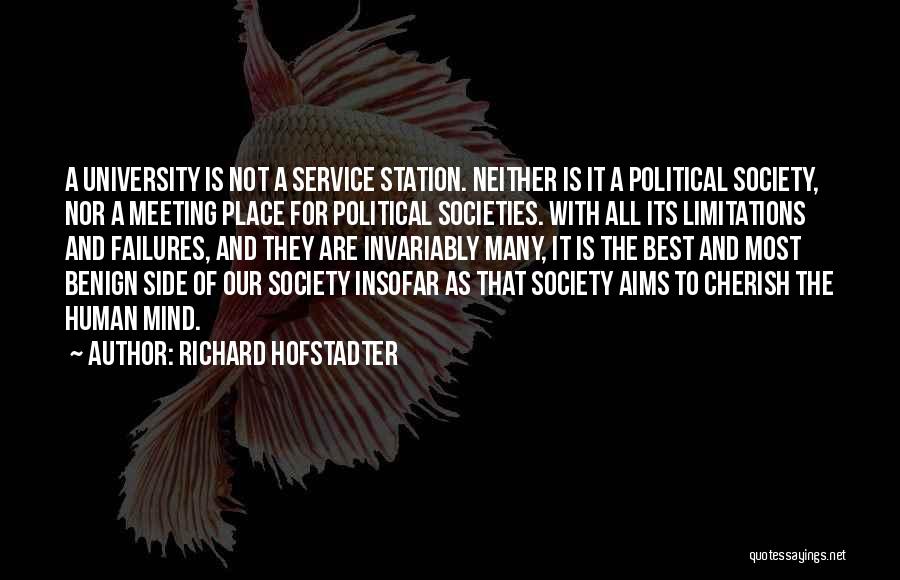 Richard Hofstadter Quotes: A University Is Not A Service Station. Neither Is It A Political Society, Nor A Meeting Place For Political Societies.