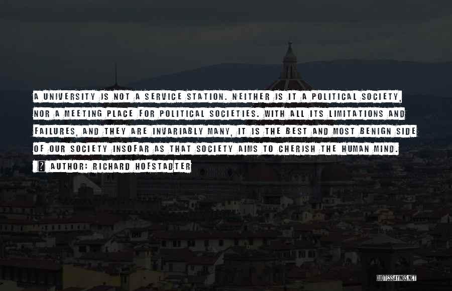 Richard Hofstadter Quotes: A University Is Not A Service Station. Neither Is It A Political Society, Nor A Meeting Place For Political Societies.