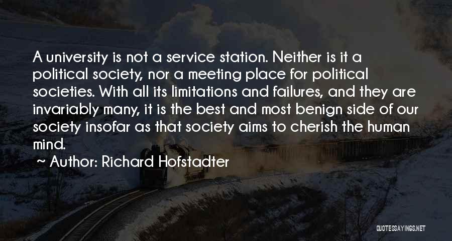 Richard Hofstadter Quotes: A University Is Not A Service Station. Neither Is It A Political Society, Nor A Meeting Place For Political Societies.