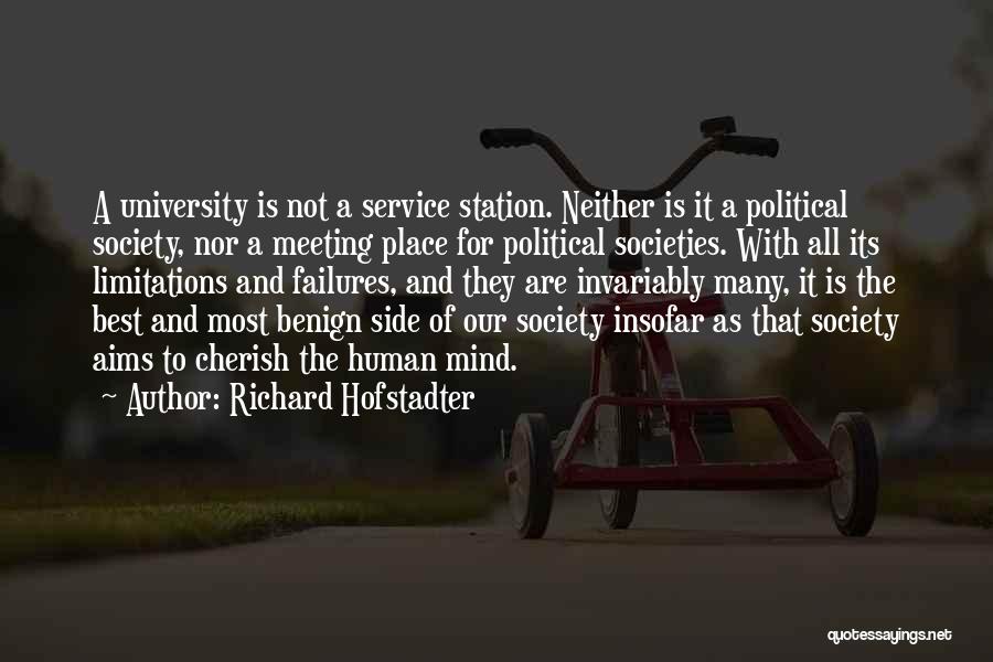 Richard Hofstadter Quotes: A University Is Not A Service Station. Neither Is It A Political Society, Nor A Meeting Place For Political Societies.
