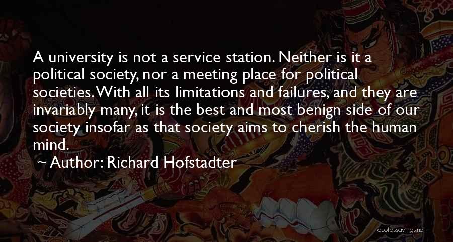 Richard Hofstadter Quotes: A University Is Not A Service Station. Neither Is It A Political Society, Nor A Meeting Place For Political Societies.