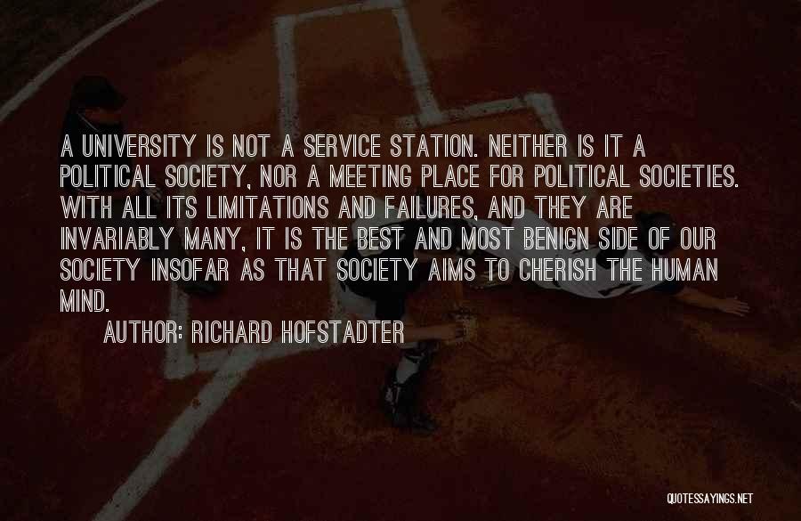 Richard Hofstadter Quotes: A University Is Not A Service Station. Neither Is It A Political Society, Nor A Meeting Place For Political Societies.