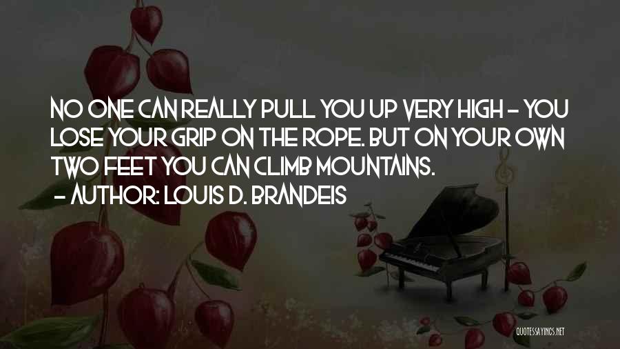 Louis D. Brandeis Quotes: No One Can Really Pull You Up Very High - You Lose Your Grip On The Rope. But On Your