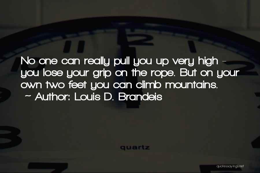 Louis D. Brandeis Quotes: No One Can Really Pull You Up Very High - You Lose Your Grip On The Rope. But On Your