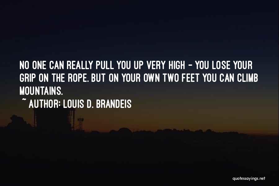 Louis D. Brandeis Quotes: No One Can Really Pull You Up Very High - You Lose Your Grip On The Rope. But On Your