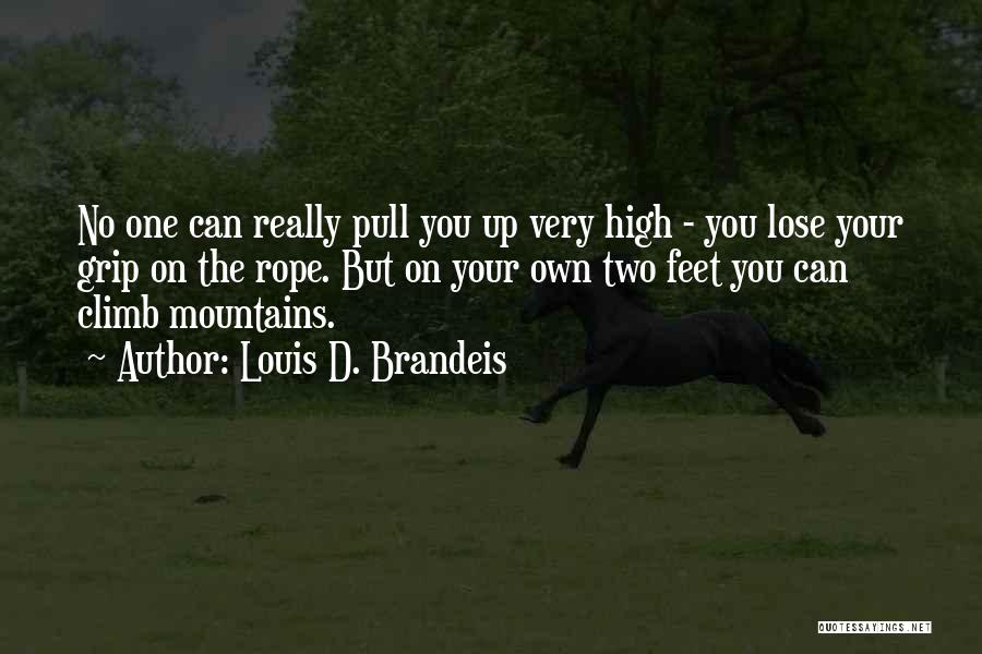 Louis D. Brandeis Quotes: No One Can Really Pull You Up Very High - You Lose Your Grip On The Rope. But On Your