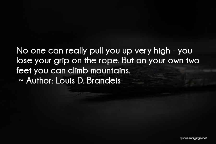 Louis D. Brandeis Quotes: No One Can Really Pull You Up Very High - You Lose Your Grip On The Rope. But On Your