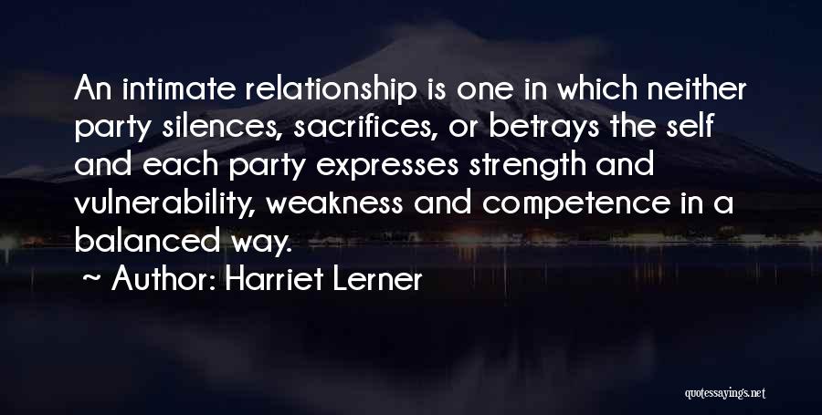 Harriet Lerner Quotes: An Intimate Relationship Is One In Which Neither Party Silences, Sacrifices, Or Betrays The Self And Each Party Expresses Strength