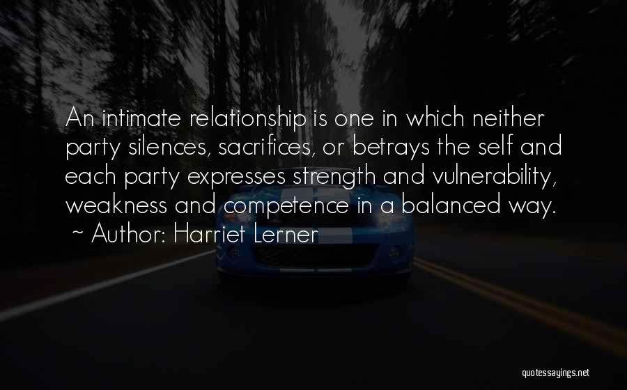 Harriet Lerner Quotes: An Intimate Relationship Is One In Which Neither Party Silences, Sacrifices, Or Betrays The Self And Each Party Expresses Strength