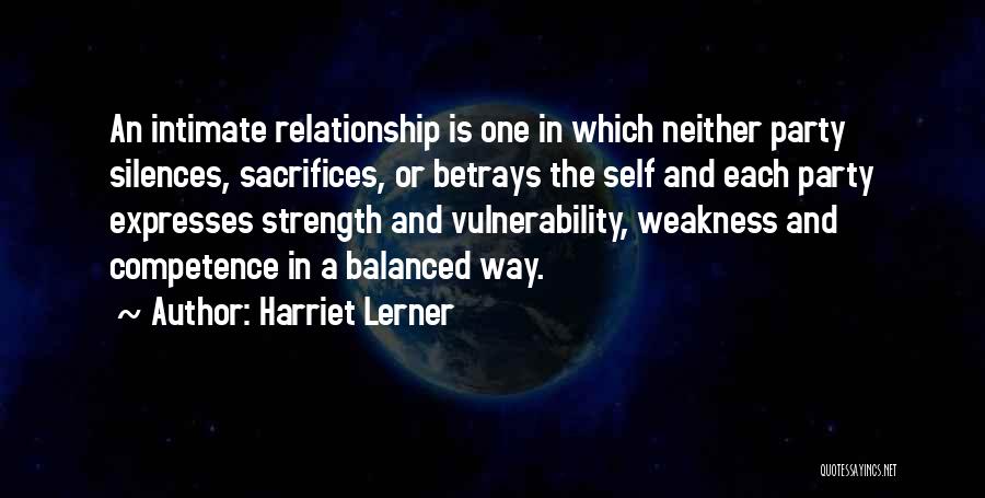 Harriet Lerner Quotes: An Intimate Relationship Is One In Which Neither Party Silences, Sacrifices, Or Betrays The Self And Each Party Expresses Strength