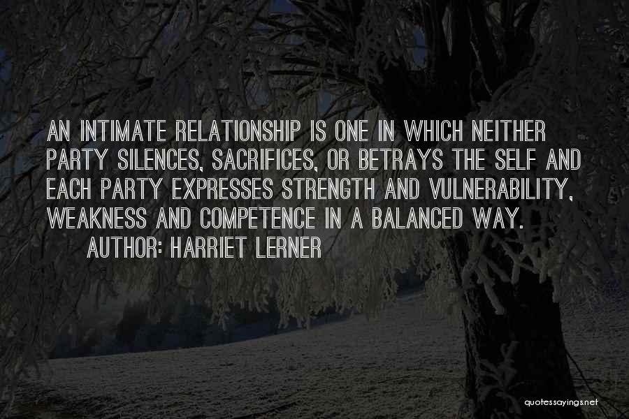 Harriet Lerner Quotes: An Intimate Relationship Is One In Which Neither Party Silences, Sacrifices, Or Betrays The Self And Each Party Expresses Strength