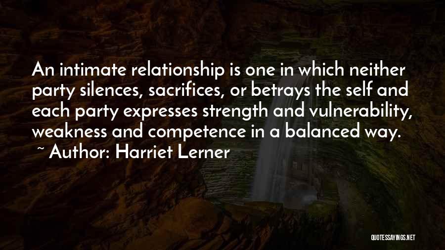 Harriet Lerner Quotes: An Intimate Relationship Is One In Which Neither Party Silences, Sacrifices, Or Betrays The Self And Each Party Expresses Strength