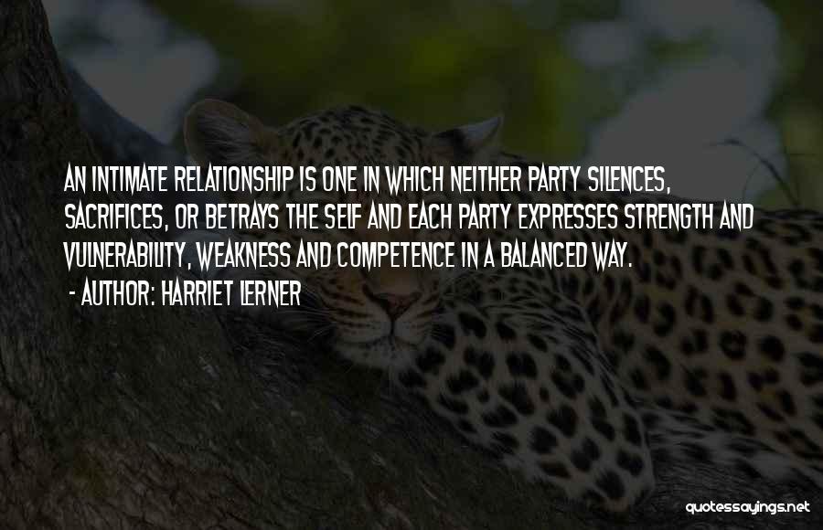 Harriet Lerner Quotes: An Intimate Relationship Is One In Which Neither Party Silences, Sacrifices, Or Betrays The Self And Each Party Expresses Strength