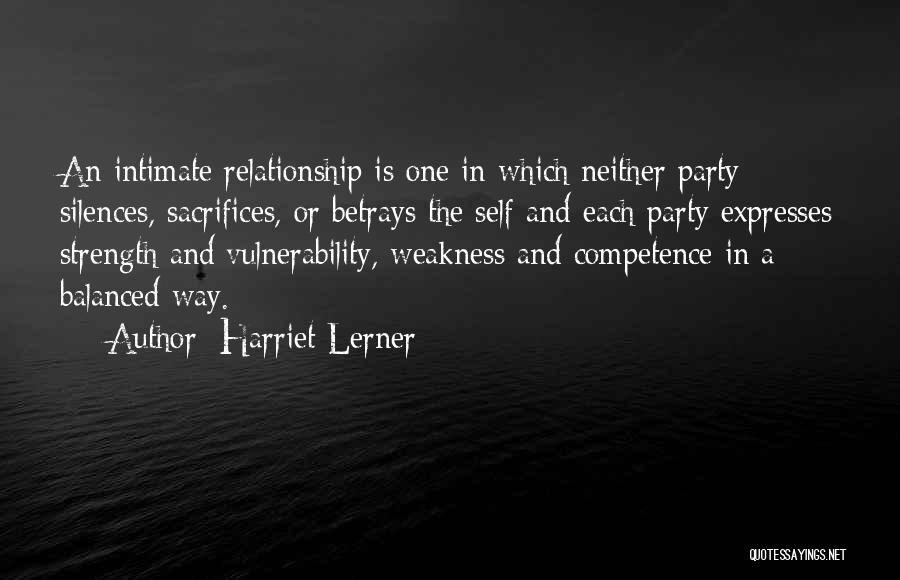 Harriet Lerner Quotes: An Intimate Relationship Is One In Which Neither Party Silences, Sacrifices, Or Betrays The Self And Each Party Expresses Strength