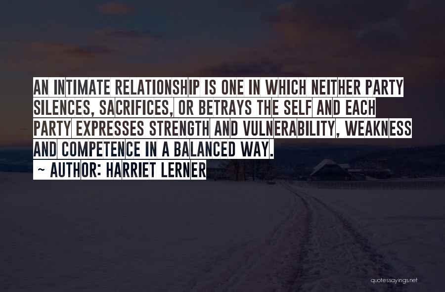 Harriet Lerner Quotes: An Intimate Relationship Is One In Which Neither Party Silences, Sacrifices, Or Betrays The Self And Each Party Expresses Strength