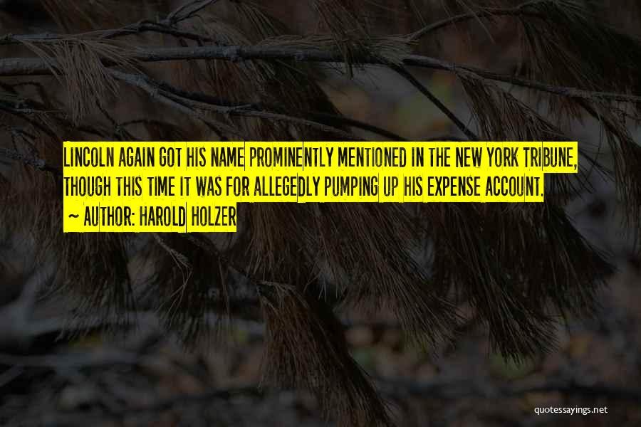 Harold Holzer Quotes: Lincoln Again Got His Name Prominently Mentioned In The New York Tribune, Though This Time It Was For Allegedly Pumping