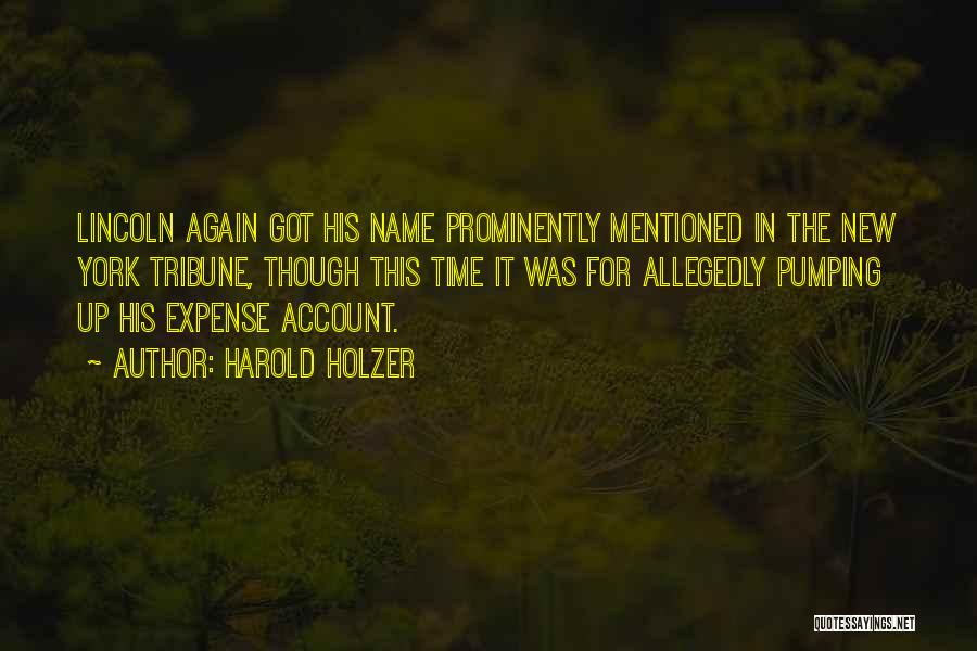 Harold Holzer Quotes: Lincoln Again Got His Name Prominently Mentioned In The New York Tribune, Though This Time It Was For Allegedly Pumping