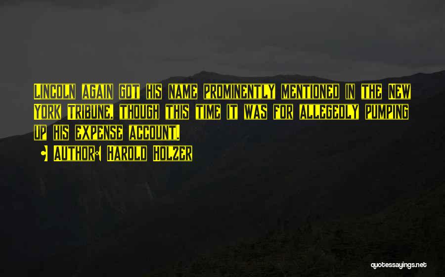 Harold Holzer Quotes: Lincoln Again Got His Name Prominently Mentioned In The New York Tribune, Though This Time It Was For Allegedly Pumping