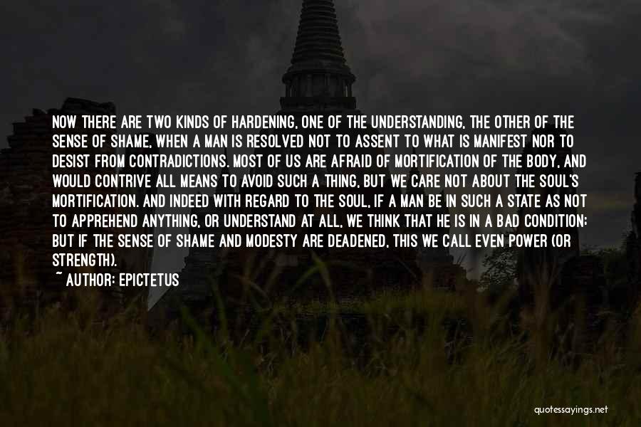 Epictetus Quotes: Now There Are Two Kinds Of Hardening, One Of The Understanding, The Other Of The Sense Of Shame, When A