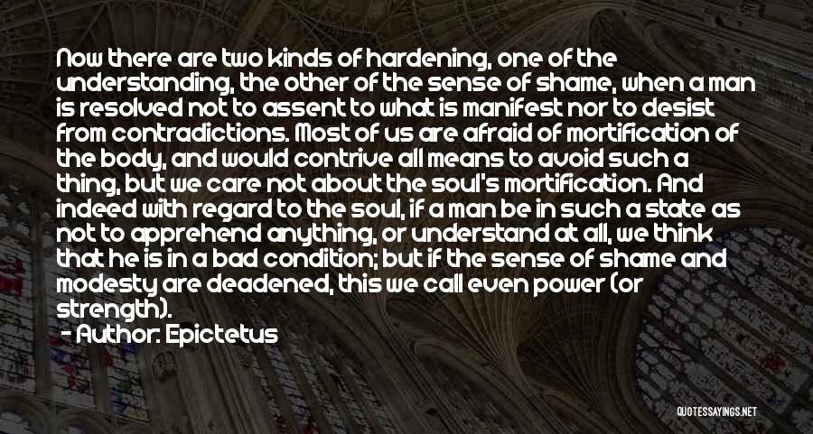 Epictetus Quotes: Now There Are Two Kinds Of Hardening, One Of The Understanding, The Other Of The Sense Of Shame, When A