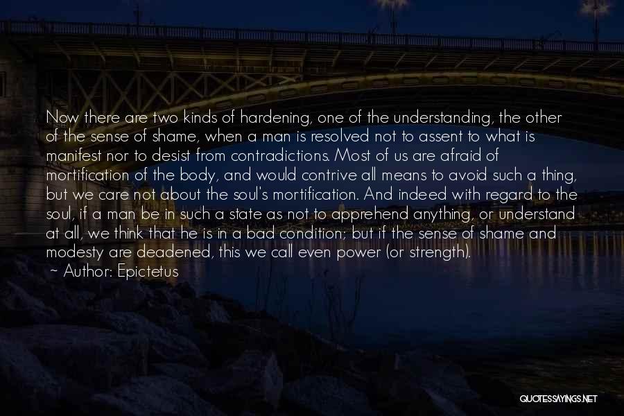 Epictetus Quotes: Now There Are Two Kinds Of Hardening, One Of The Understanding, The Other Of The Sense Of Shame, When A