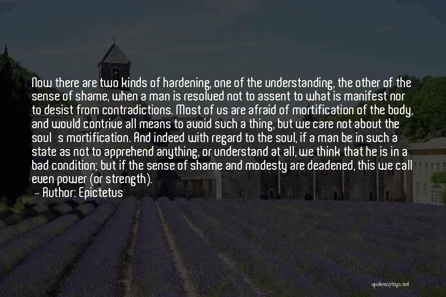 Epictetus Quotes: Now There Are Two Kinds Of Hardening, One Of The Understanding, The Other Of The Sense Of Shame, When A