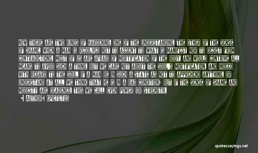 Epictetus Quotes: Now There Are Two Kinds Of Hardening, One Of The Understanding, The Other Of The Sense Of Shame, When A