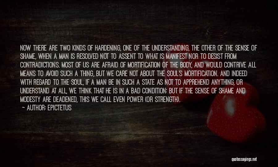 Epictetus Quotes: Now There Are Two Kinds Of Hardening, One Of The Understanding, The Other Of The Sense Of Shame, When A