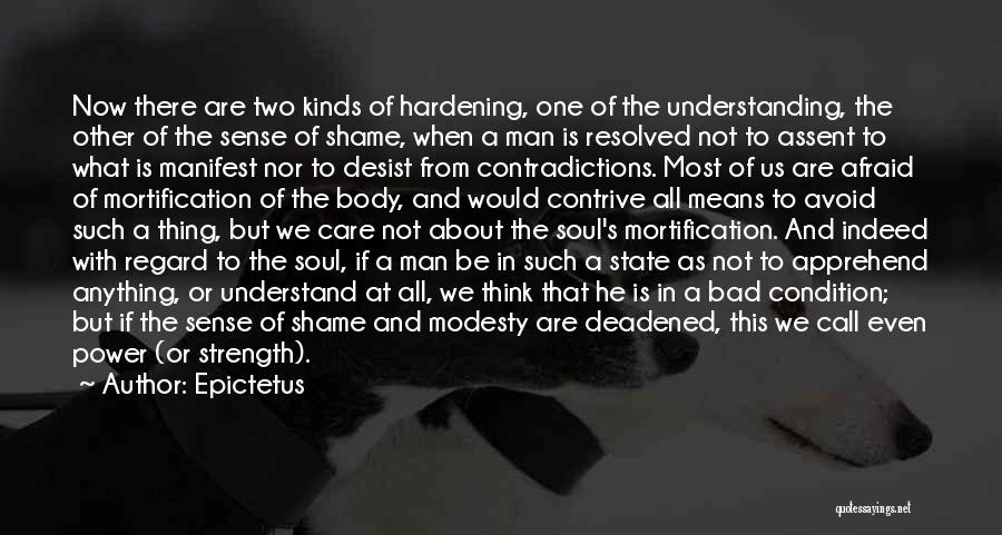 Epictetus Quotes: Now There Are Two Kinds Of Hardening, One Of The Understanding, The Other Of The Sense Of Shame, When A