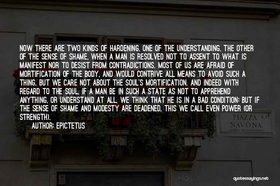 Epictetus Quotes: Now There Are Two Kinds Of Hardening, One Of The Understanding, The Other Of The Sense Of Shame, When A