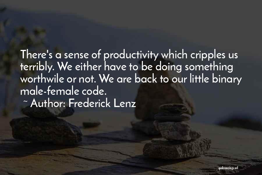 Frederick Lenz Quotes: There's A Sense Of Productivity Which Cripples Us Terribly. We Either Have To Be Doing Something Worthwile Or Not. We