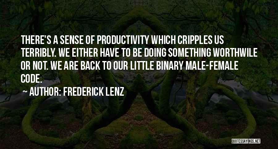 Frederick Lenz Quotes: There's A Sense Of Productivity Which Cripples Us Terribly. We Either Have To Be Doing Something Worthwile Or Not. We