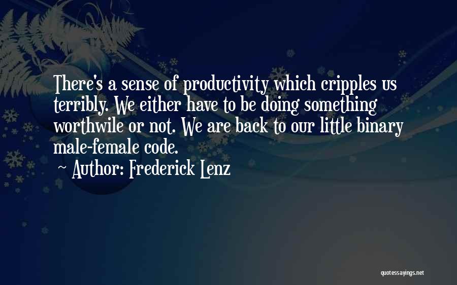 Frederick Lenz Quotes: There's A Sense Of Productivity Which Cripples Us Terribly. We Either Have To Be Doing Something Worthwile Or Not. We