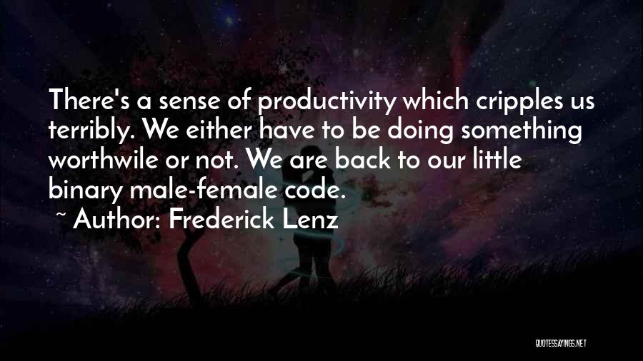 Frederick Lenz Quotes: There's A Sense Of Productivity Which Cripples Us Terribly. We Either Have To Be Doing Something Worthwile Or Not. We