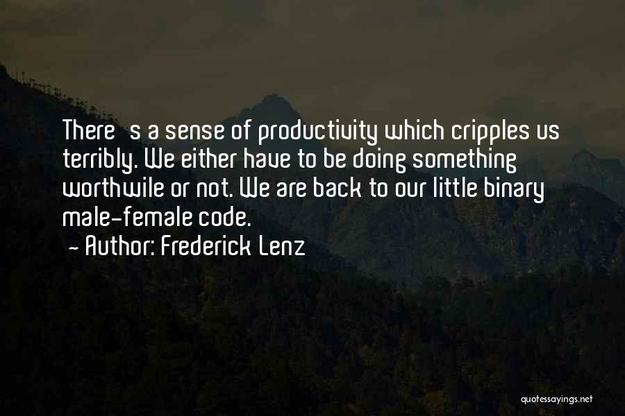 Frederick Lenz Quotes: There's A Sense Of Productivity Which Cripples Us Terribly. We Either Have To Be Doing Something Worthwile Or Not. We