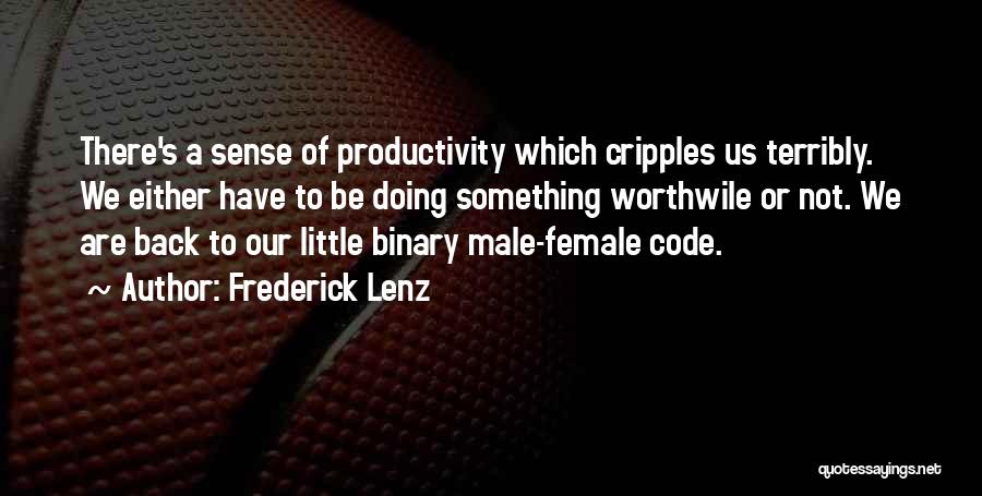 Frederick Lenz Quotes: There's A Sense Of Productivity Which Cripples Us Terribly. We Either Have To Be Doing Something Worthwile Or Not. We