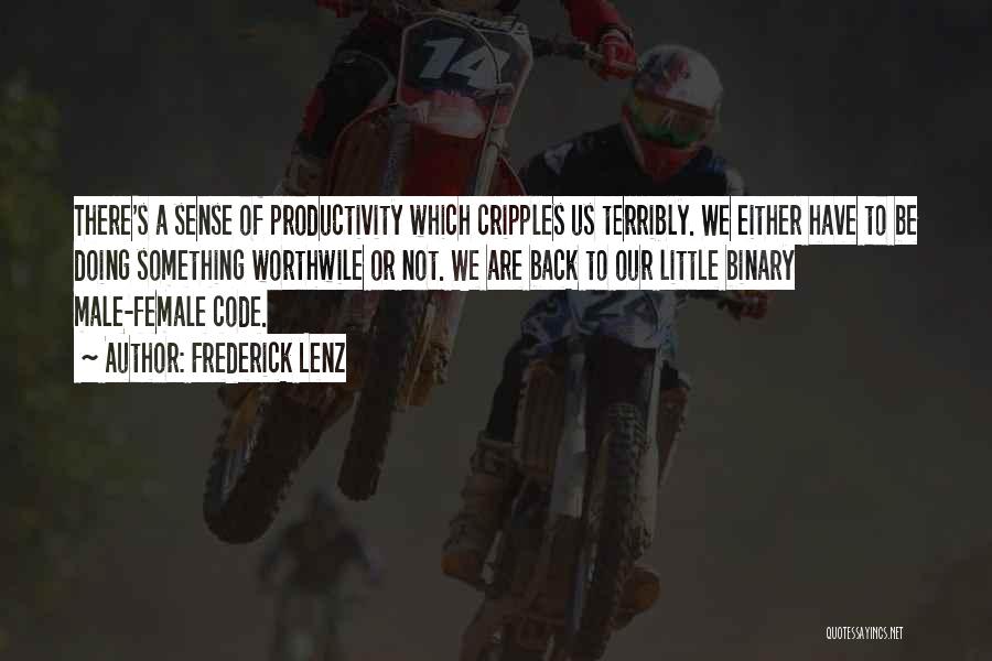 Frederick Lenz Quotes: There's A Sense Of Productivity Which Cripples Us Terribly. We Either Have To Be Doing Something Worthwile Or Not. We